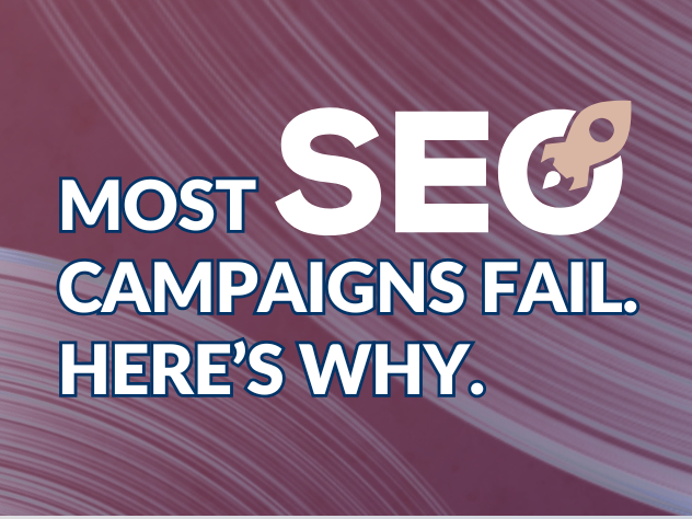 Most SEO Campaigns Fail. Here’s Why.